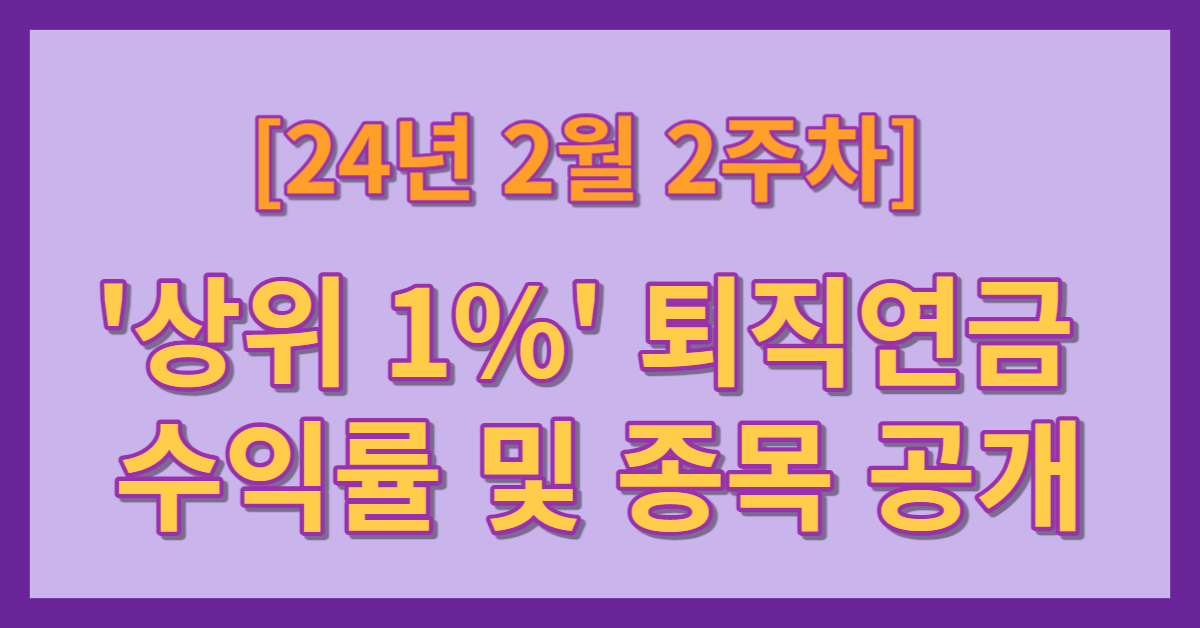 24년 2월 2주차 상위 1% 퇴직연금 수익률 및 종목 공개 썸네일